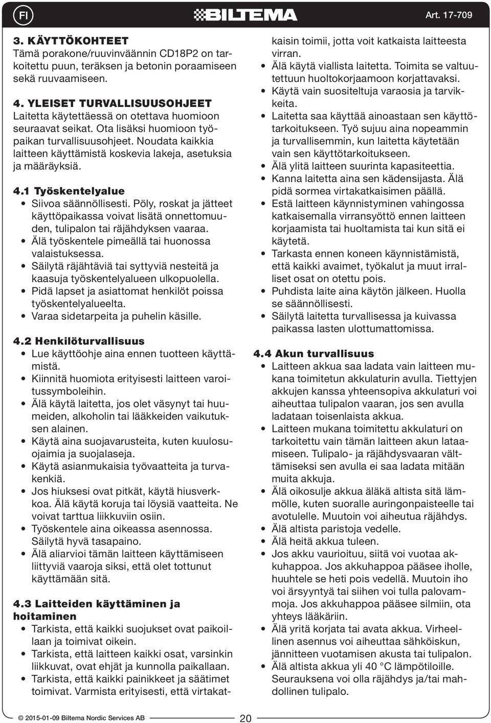 Noudata kaikkia laitteen käyttämistä koskevia lakeja, asetuksia ja määräyksiä. 4.1 Työskentelyalue Siivoa säännöllisesti.