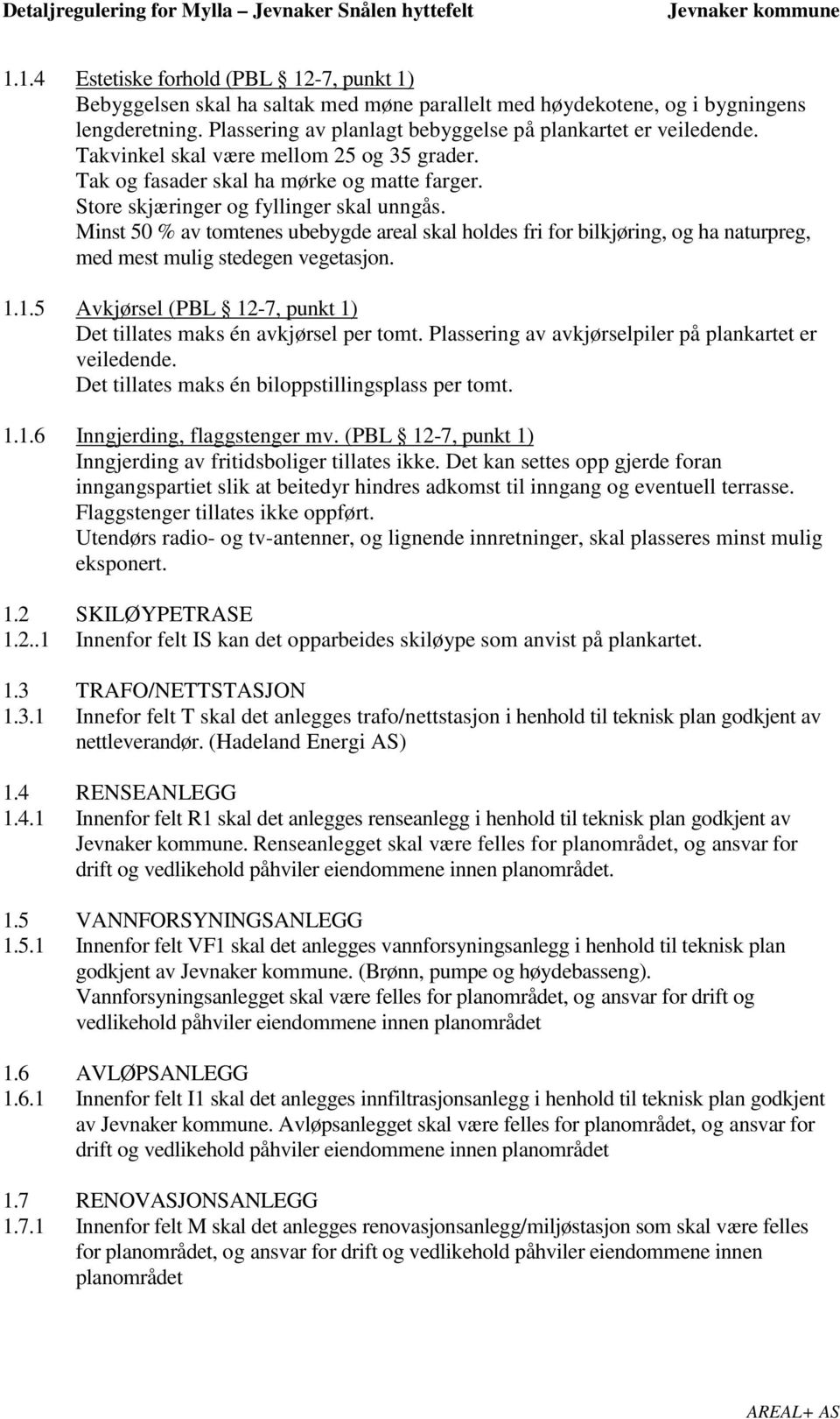 Minst 50 % av tomtenes ubebygde areal skal holdes fri for bilkjøring, og ha naturpreg, med mest mulig stedegen vegetasjon. 1.1.5 Avkjørsel (PBL 12-7, punkt 1) Det tillates maks én avkjørsel per tomt.