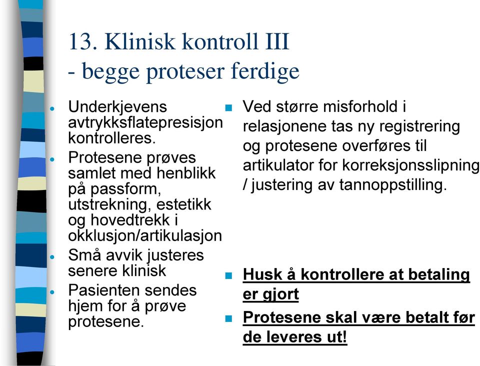 og protesene overføres til Protesene prøves samlet med henblikk artikulator for korreksjonsslipning på passform, / justering av