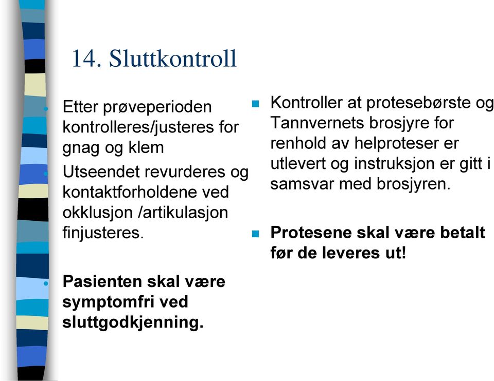 Pasienten skal være symptomfri ved sluttgodkjenning.