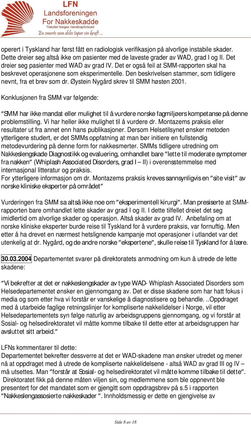 Øystein Nygård skrev til SMM høsten 2001. Konklusjonen fra SMM var følgende: SMM har ikke mandat eller mulighet til å vurdere norske fagmiljøers kompetanse på denne problemstilling.