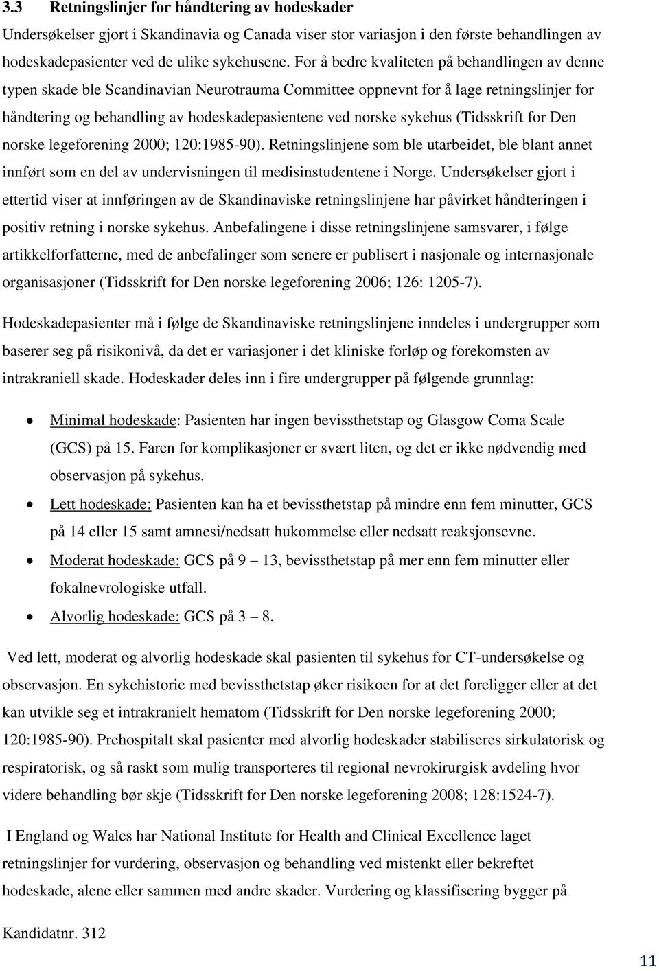 sykehus (Tidsskrift for Den norske legeforening 2000; 120:1985-90). Retningslinjene som ble utarbeidet, ble blant annet innført som en del av undervisningen til medisinstudentene i Norge.