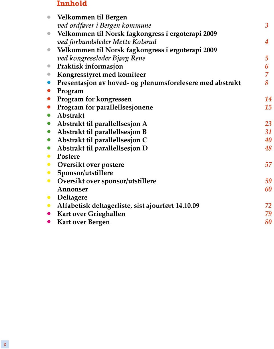 parallllssjo 15 Abstrakt Abstrakt til parallllssjo A 23 Abstrakt til parallllssjo B 31 Abstrakt til parallllssjo C 40 Abstrakt til parallllssjo D 48 Postr