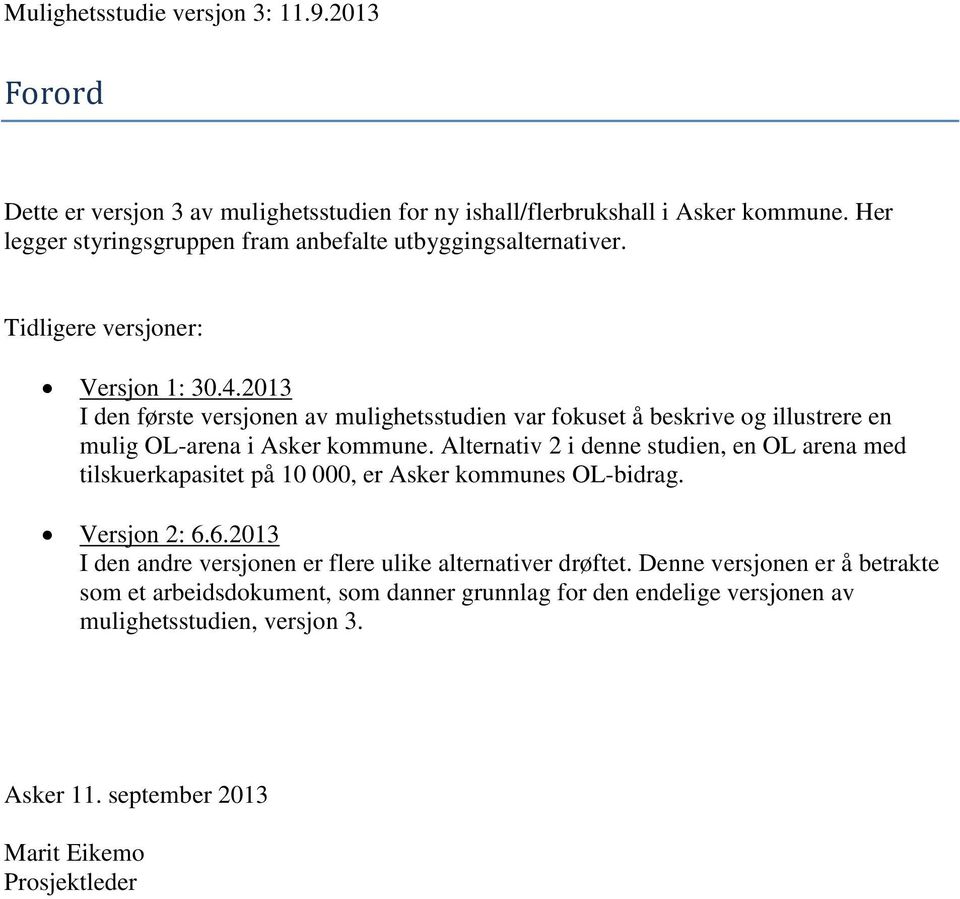 Alternativ 2 i denne studien, en OL arena med tilskuerkapasitet på 10 000, er Asker kommunes OL-bidrag. Versjon 2: 6.