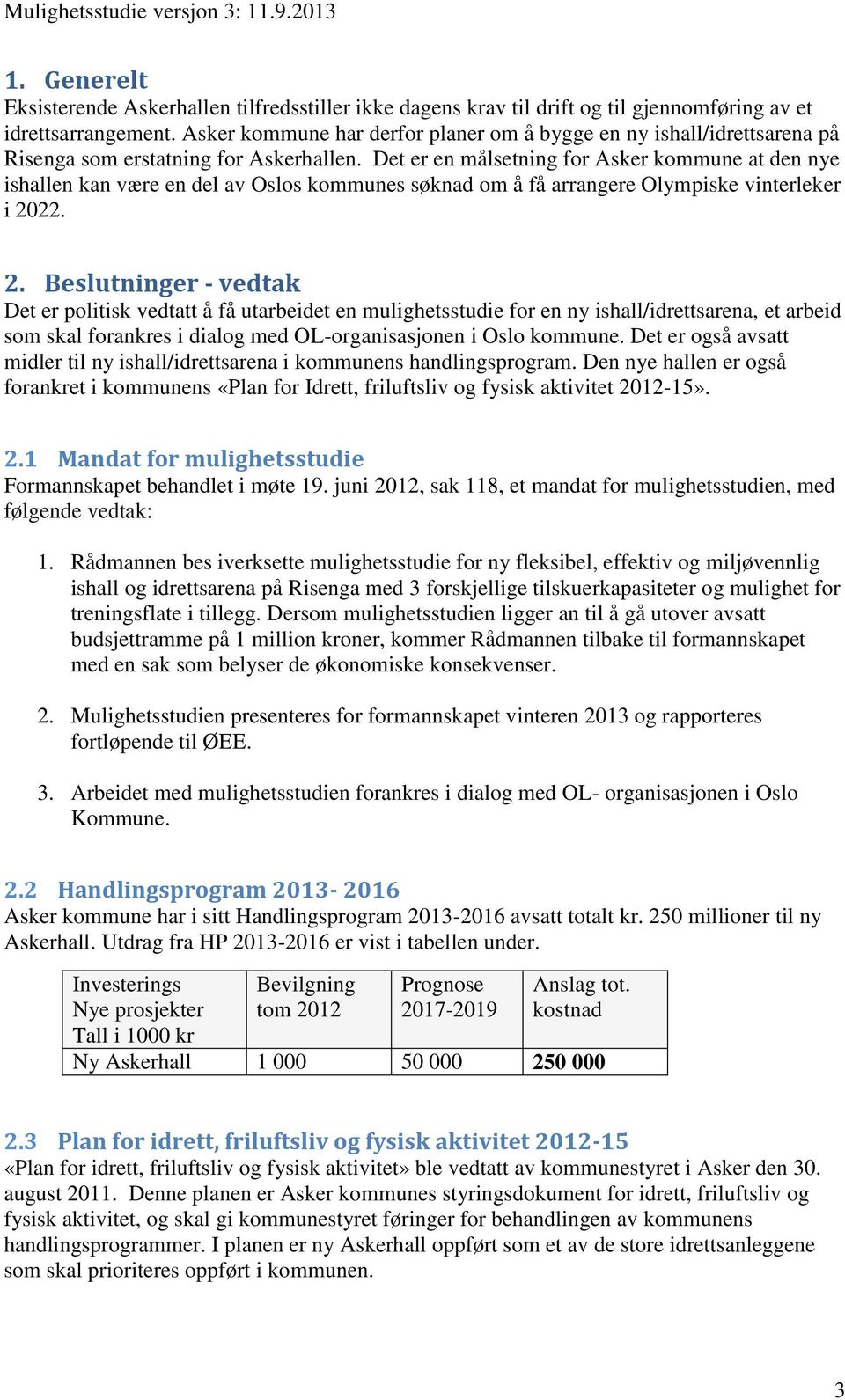 Det er en målsetning for Asker kommune at den nye ishallen kan være en del av Oslos kommunes søknad om å få arrangere Olympiske vinterleker i 20