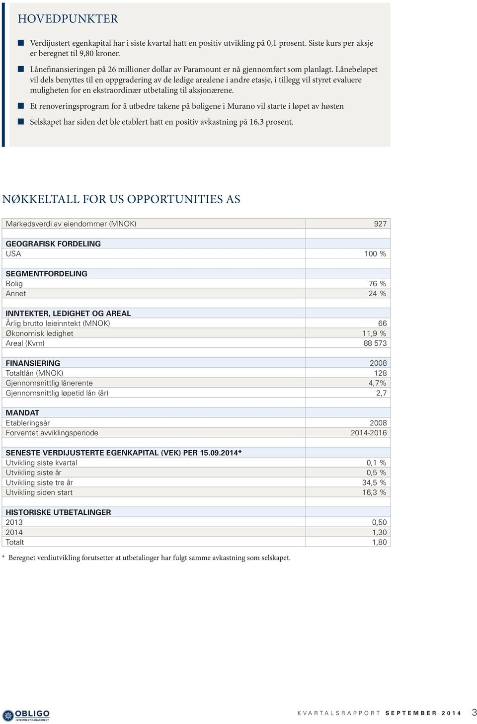 Lånebeløpet vil dels benyttes til en oppgradering av de ledige arealene i andre etasje, i tillegg vil styret evaluere muligheten for en ekstraordinær utbetaling til aksjonærene.