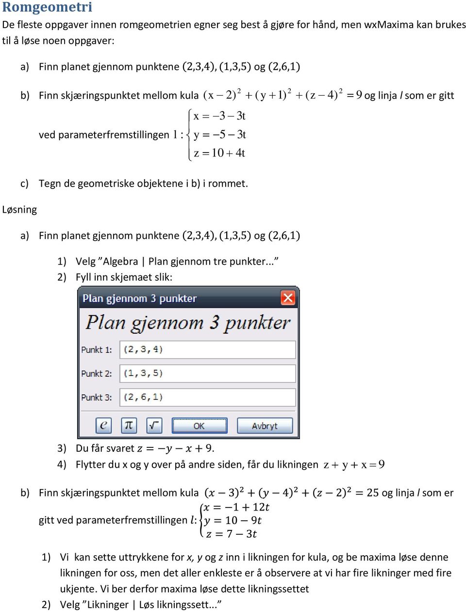 a) Finn planet gjennom punktene og 1) Velg Algebra Plan gjennom tre punkter... ) Fyll inn skjemaet slik: 3) Du får svaret.