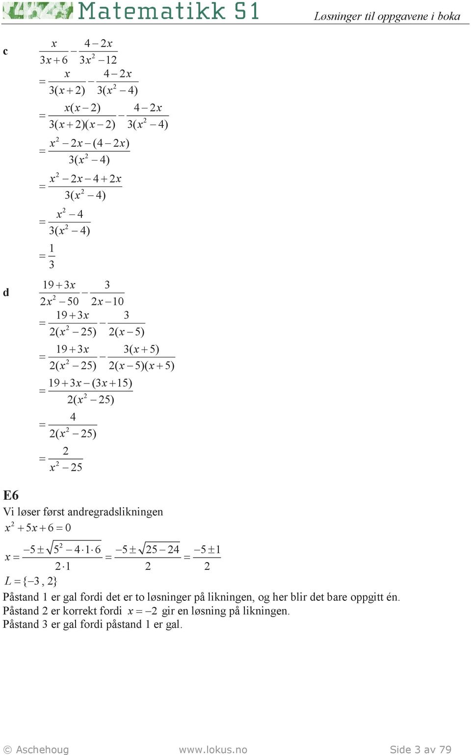 ± ± 1 L {, } Påstnd 1 er gl fordi det er to løsninger på likningen, og her lir det re oppgitt én.