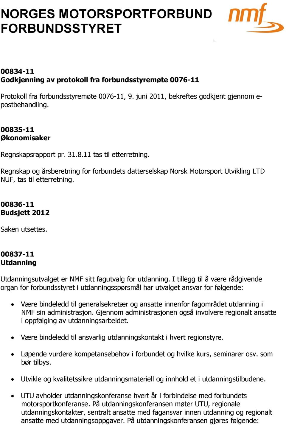 00836-11 Budsjett 2012 Saken utsettes. 00837-11 Utdanning Utdanningsutvalget er NMF sitt fagutvalg for utdanning.