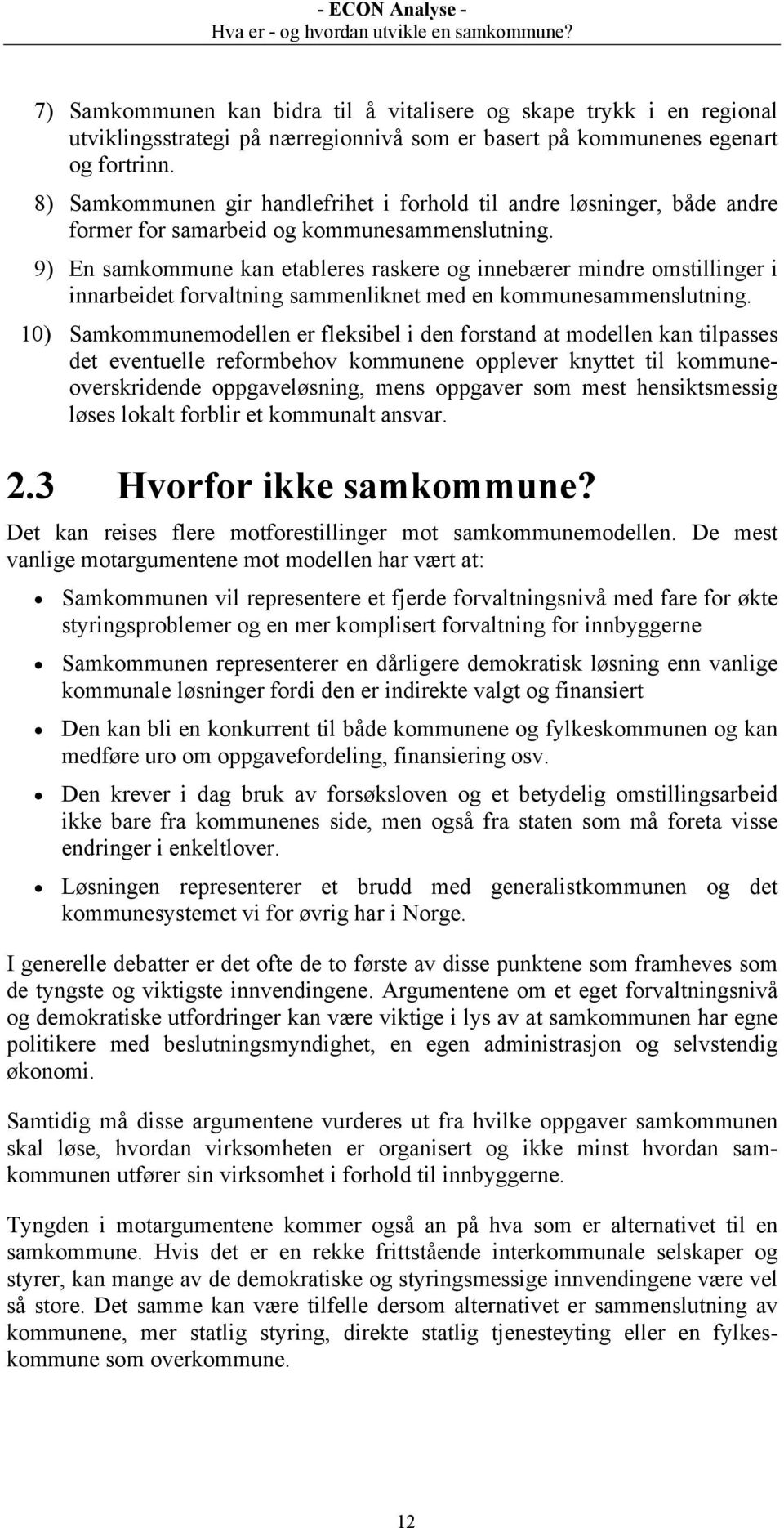 9) En samkommune kan etableres raskere og innebærer mindre omstillinger i innarbeidet forvaltning sammenliknet med en kommunesammenslutning.