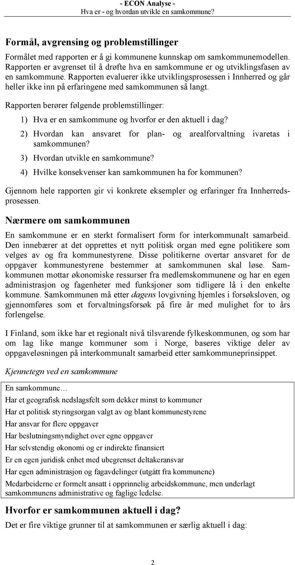 Rapporten evaluerer ikke utviklingsprosessen i Innherred og går heller ikke inn på erfaringene med samkommunen så langt.