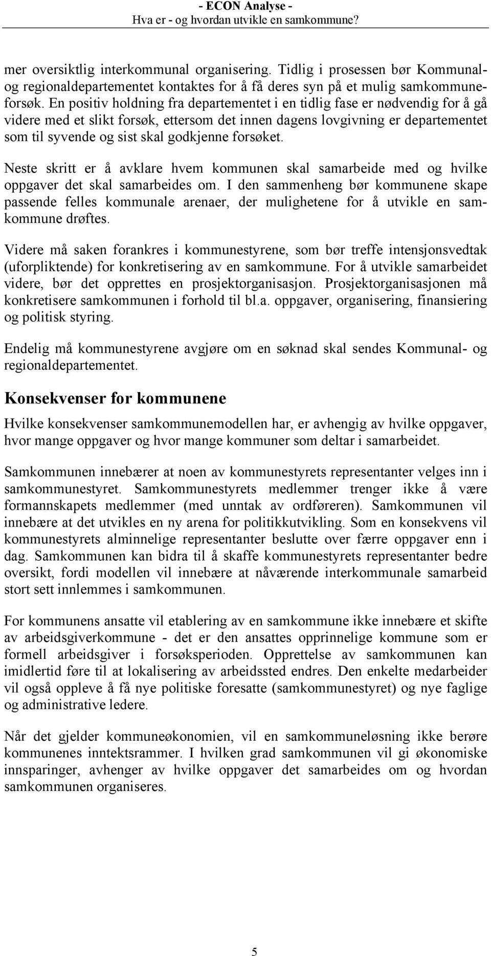 forsøket. Neste skritt er å avklare hvem kommunen skal samarbeide med og hvilke oppgaver det skal samarbeides om.