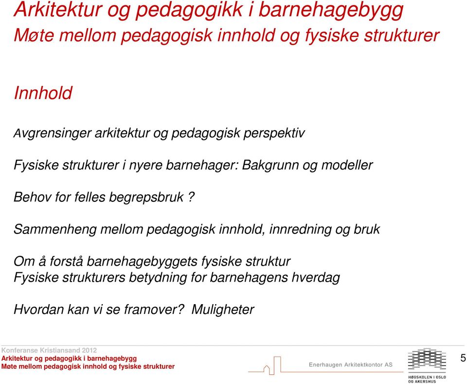 Sammenheng mellom pedagogisk innhold, innredning og bruk Om å forstå barnehagebyggets