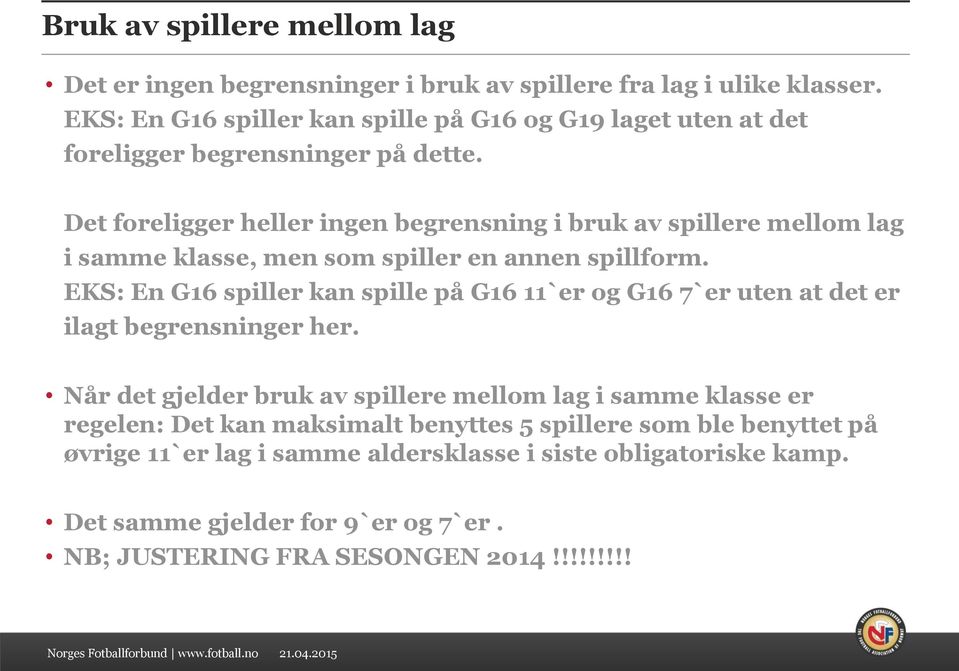 Det foreligger heller ingen begrensning i bruk av spillere mellom lag i samme klasse, men som spiller en annen spillform.