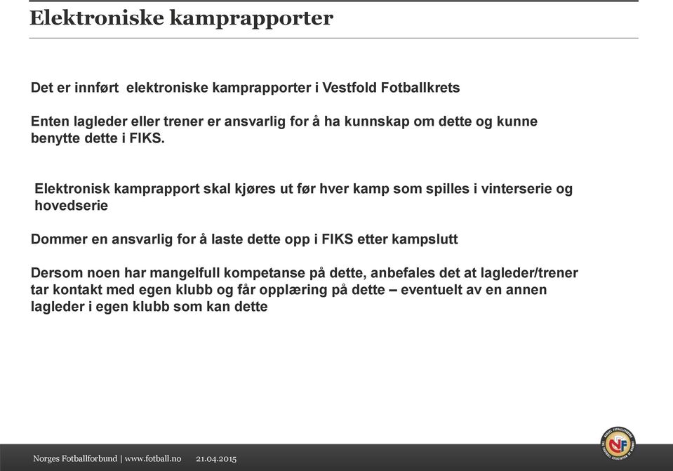 Elektronisk kamprapport skal kjøres ut før hver kamp som spilles i vinterserie og hovedserie Dommer en ansvarlig for å laste dette opp