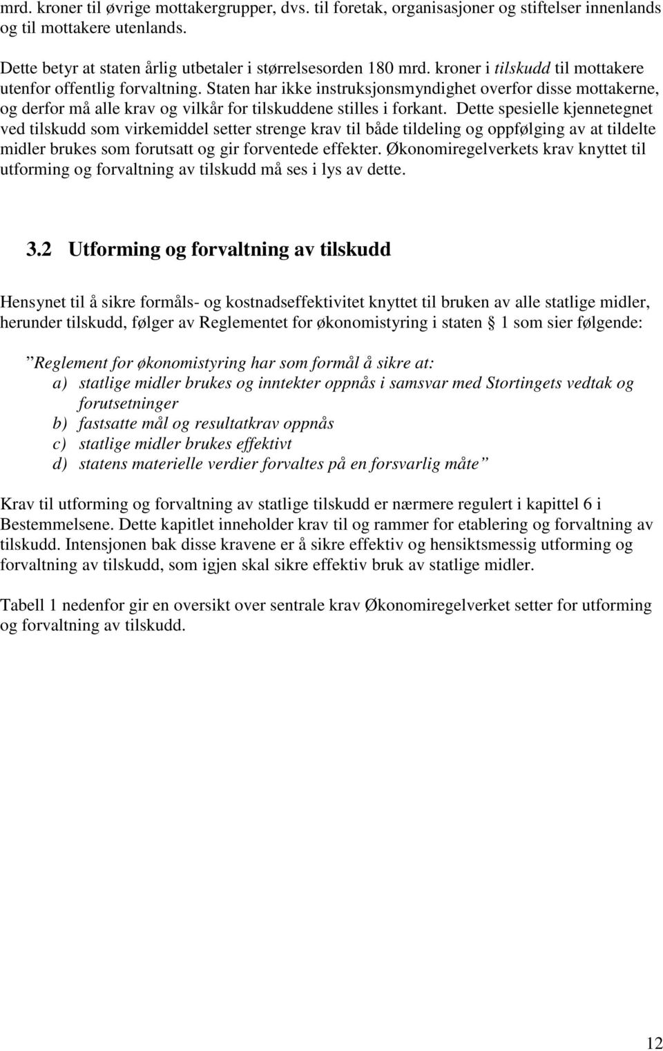 Dette spesielle kjennetegnet ved tilskudd som virkemiddel setter strenge krav til både tildeling og oppfølging av at tildelte midler brukes som forutsatt og gir forventede effekter.