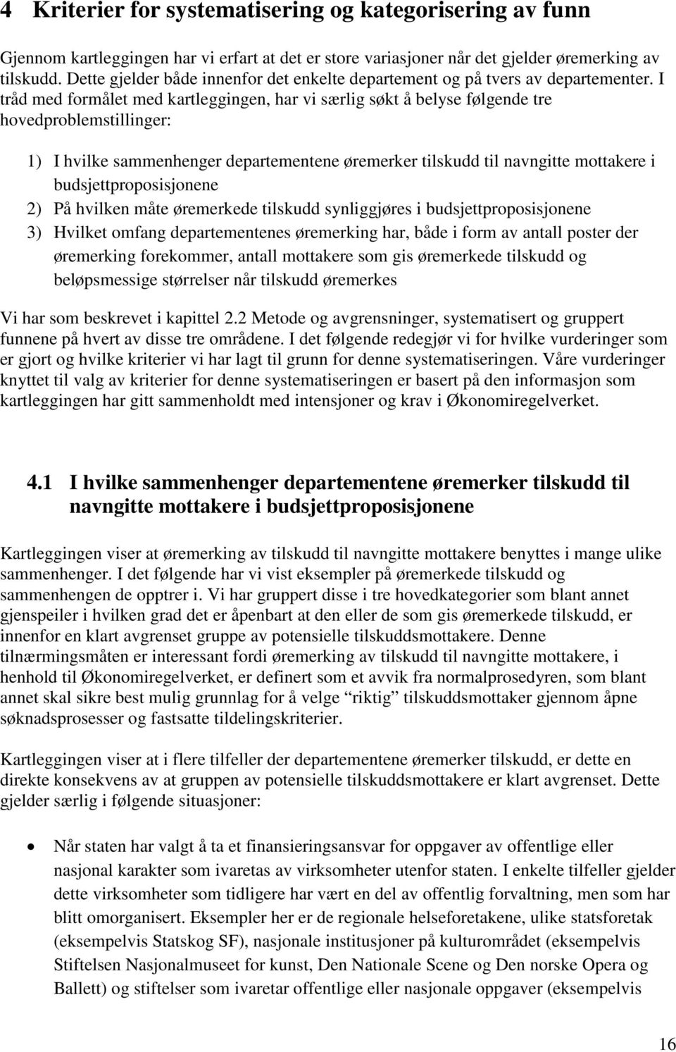 I tråd med formålet med kartleggingen, har vi særlig søkt å belyse følgende tre hovedproblemstillinger: 1) I hvilke sammenhenger departementene øremerker tilskudd til navngitte mottakere i