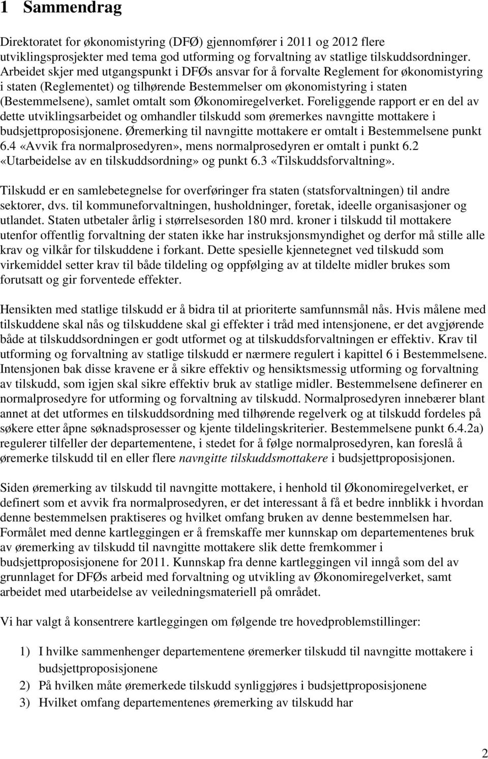 som Økonomiregelverket. Foreliggende rapport er en del av dette utviklingsarbeidet og omhandler tilskudd som øremerkes navngitte mottakere i budsjettproposisjonene.