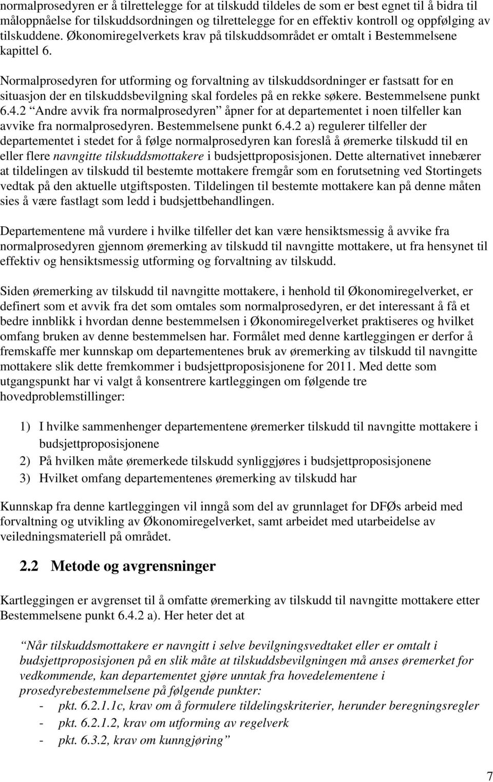 Normalprosedyren for utforming og forvaltning av tilskuddsordninger er fastsatt for en situasjon der en tilskuddsbevilgning skal fordeles på en rekke søkere. Bestemmelsene punkt 6.4.