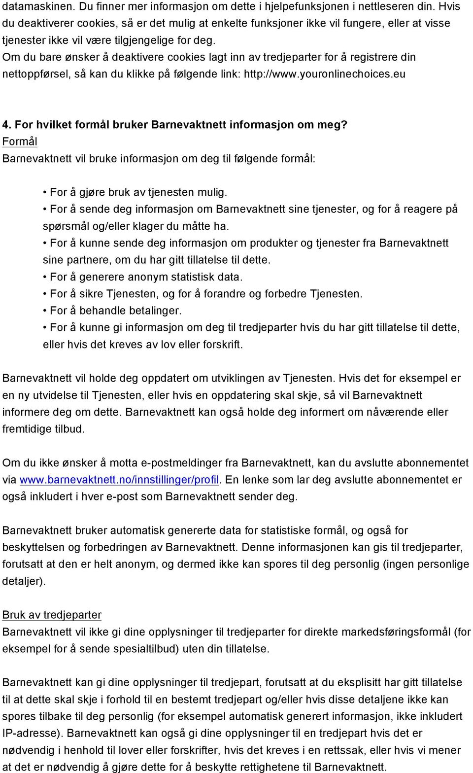 Om du bare ønsker å deaktivere cookies lagt inn av tredjeparter for å registrere din nettoppførsel, så kan du klikke på følgende link: http://www.youronlinechoices.eu 4.