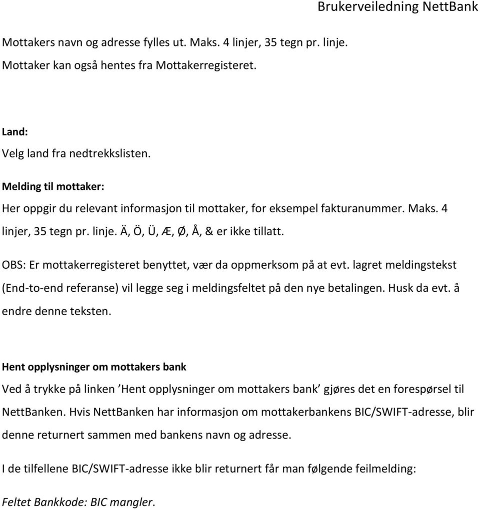 OBS: Er mottakerregisteret benyttet, vær da oppmerksom på at evt. lagret meldingstekst (End-to-end referanse) vil legge seg i meldingsfeltet på den nye betalingen. Husk da evt. å endre denne teksten.