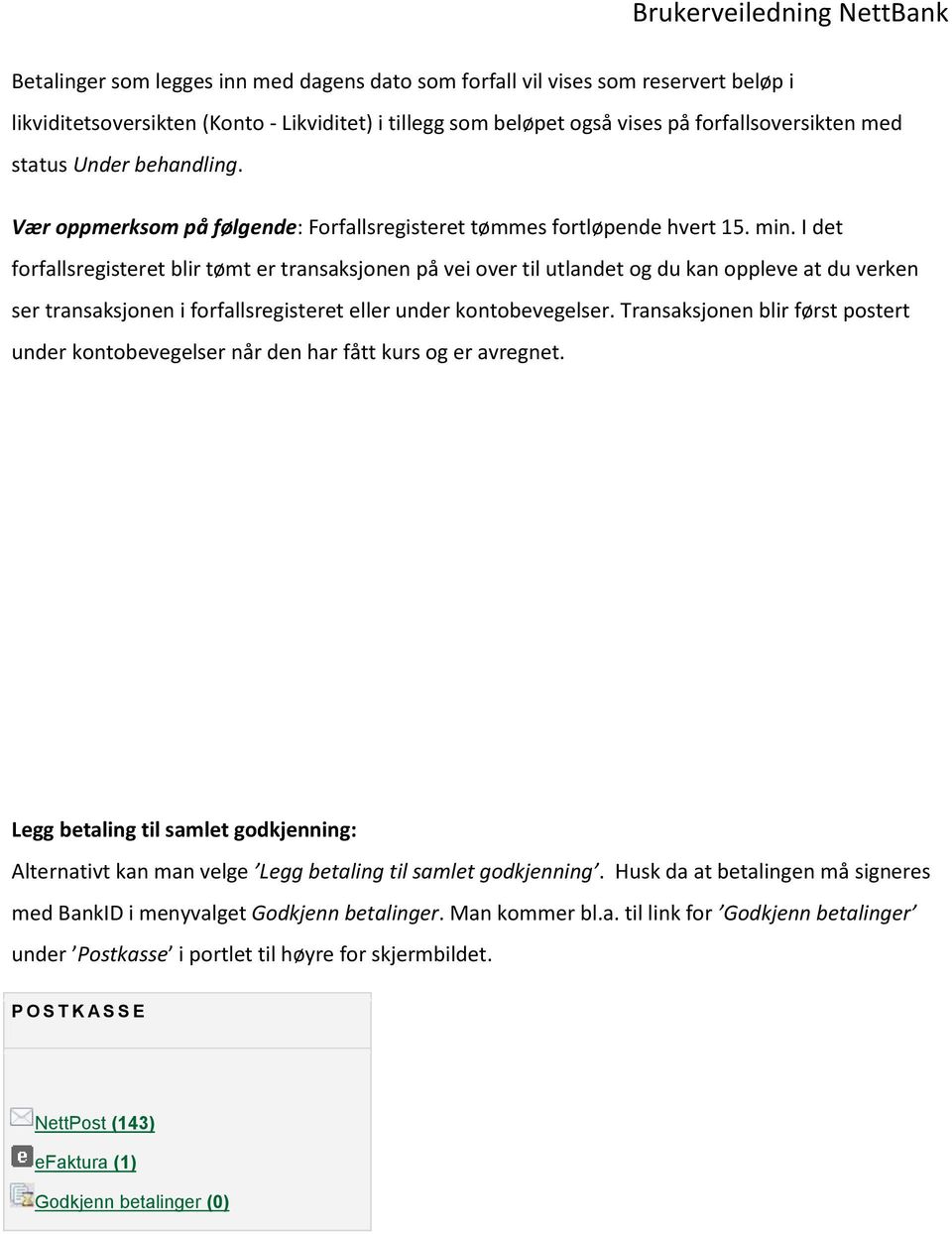 I det forfallsregisteret blir tømt er transaksjonen på vei over til utlandet og du kan oppleve at du verken ser transaksjonen i forfallsregisteret eller under kontobevegelser.