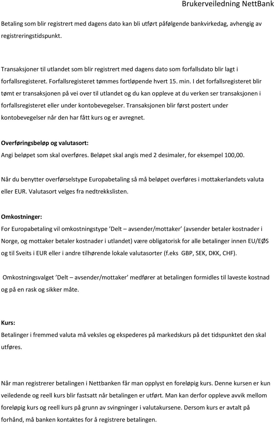 I det forfallsregisteret blir tømt er transaksjonen på vei over til utlandet og du kan oppleve at du verken ser transaksjonen i forfallsregisteret eller under kontobevegelser.