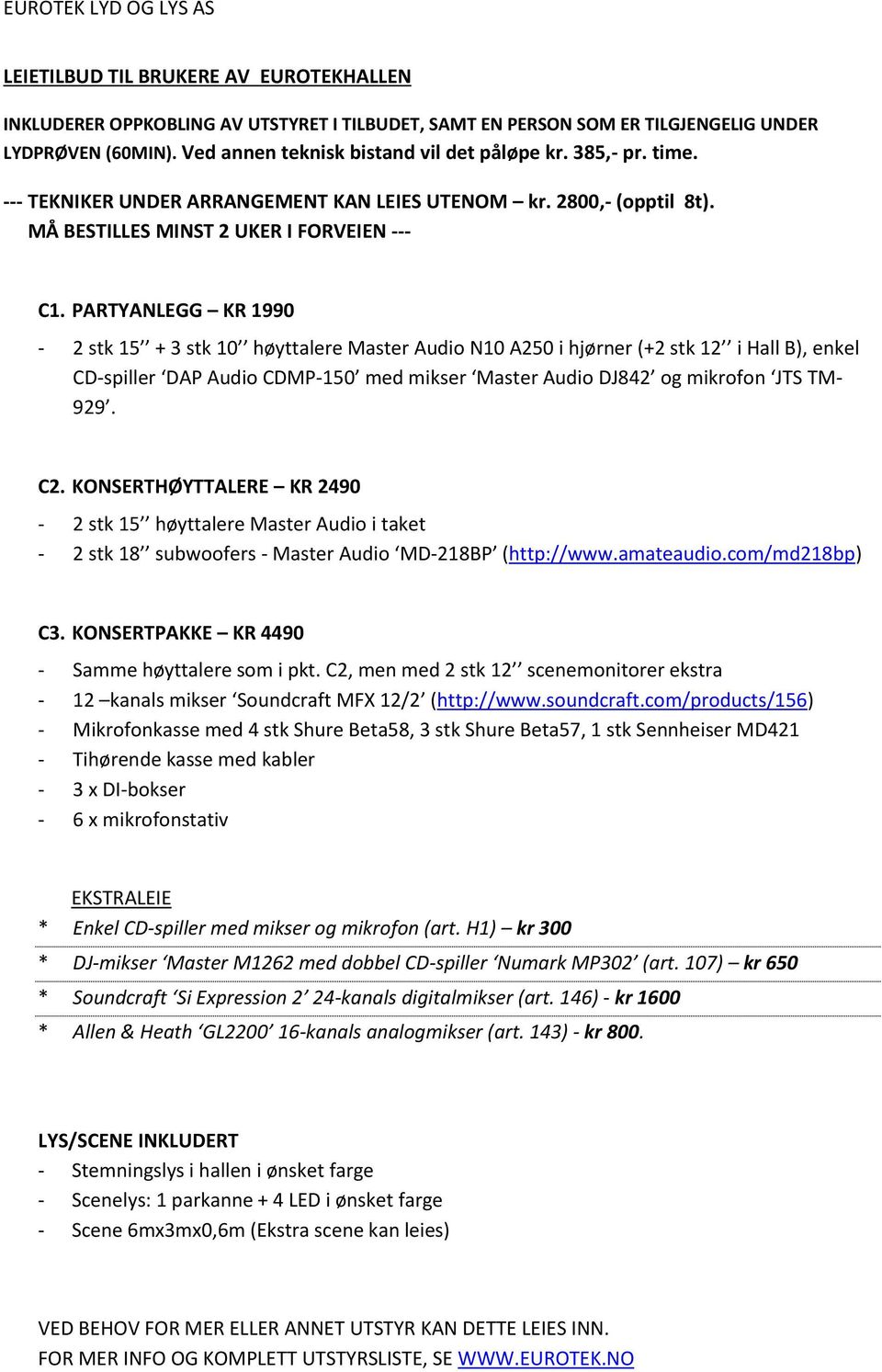 PARTYANLEGG KR 1990-2 stk 15 + 3 stk 10 høyttalere Master Audio N10 A250 i hjørner (+2 stk 12 i Hall B), enkel CD-spiller DAP Audio CDMP-150 med mikser Master Audio DJ842 og mikrofon JTS TM- 929. C2.