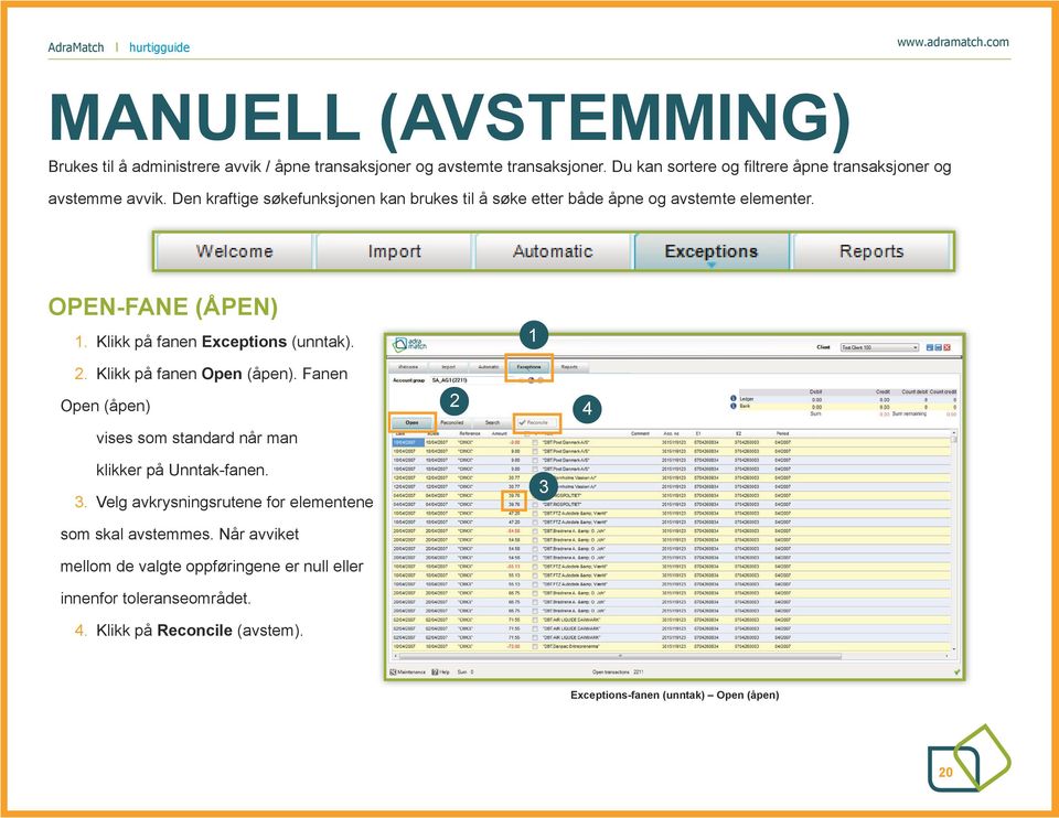 OPEN-FANE (ÅPEN). Klikk på fanen Exceptions (unntak).. Klikk på fanen Open (åpen). Fanen Open (åpen) vises som standard når man 4 klikker på Unntak-fanen.