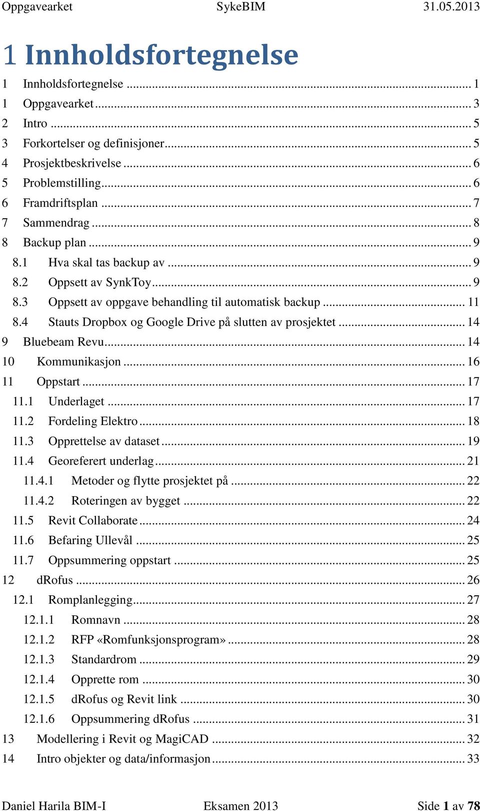 4 Stauts Dropbox og Google Drive på slutten av prosjektet... 14 9 Bluebeam Revu... 14 10 Kommunikasjon... 16 11 Oppstart... 17 11.1 Underlaget... 17 11.2 Fordeling Elektro... 18 11.