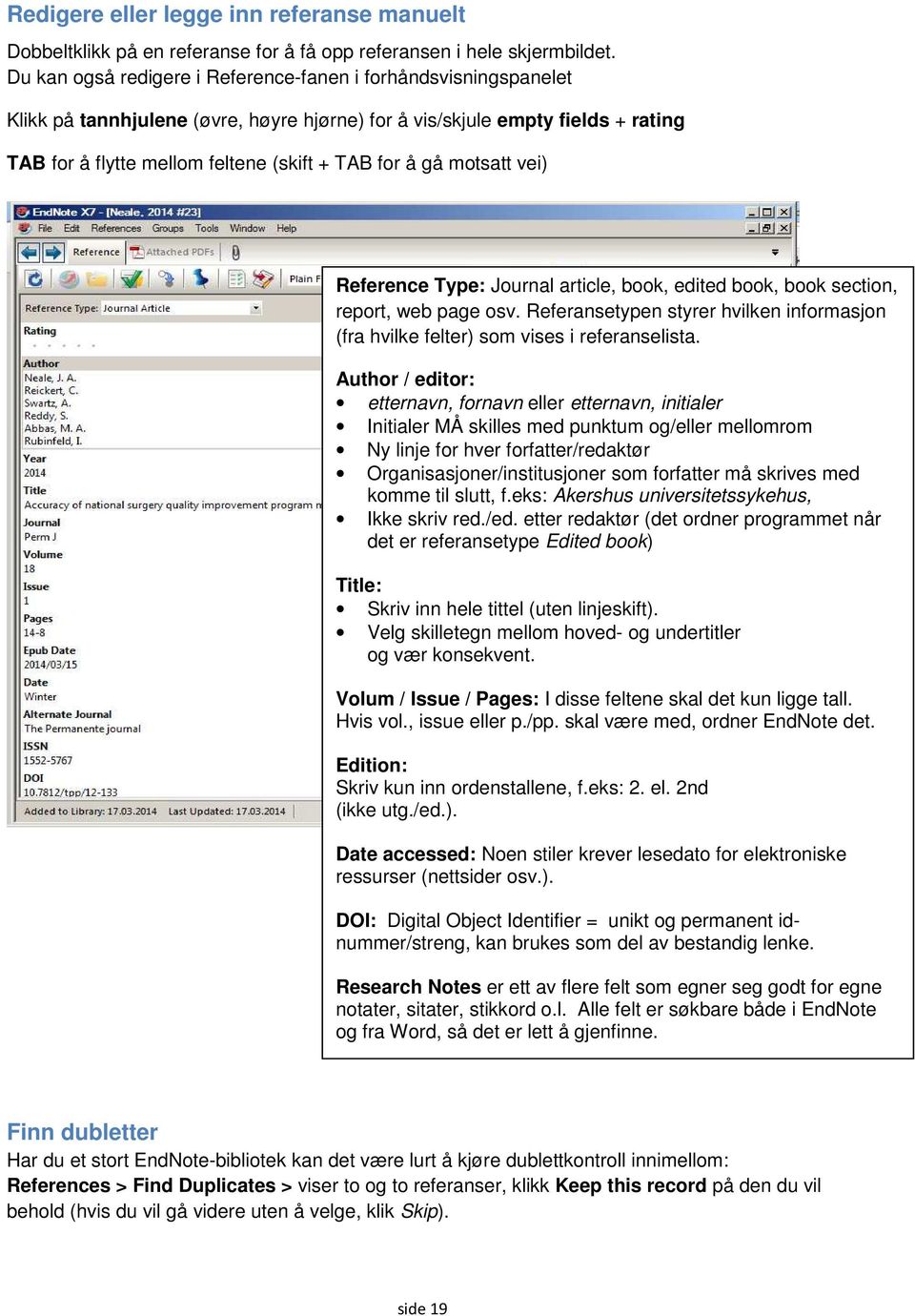 motsatt vei) Reference Type: Journal article, book, edited book, book section, report, web page osv. Referansetypen styrer hvilken informasjon (fra hvilke felter) som vises i referanselista.