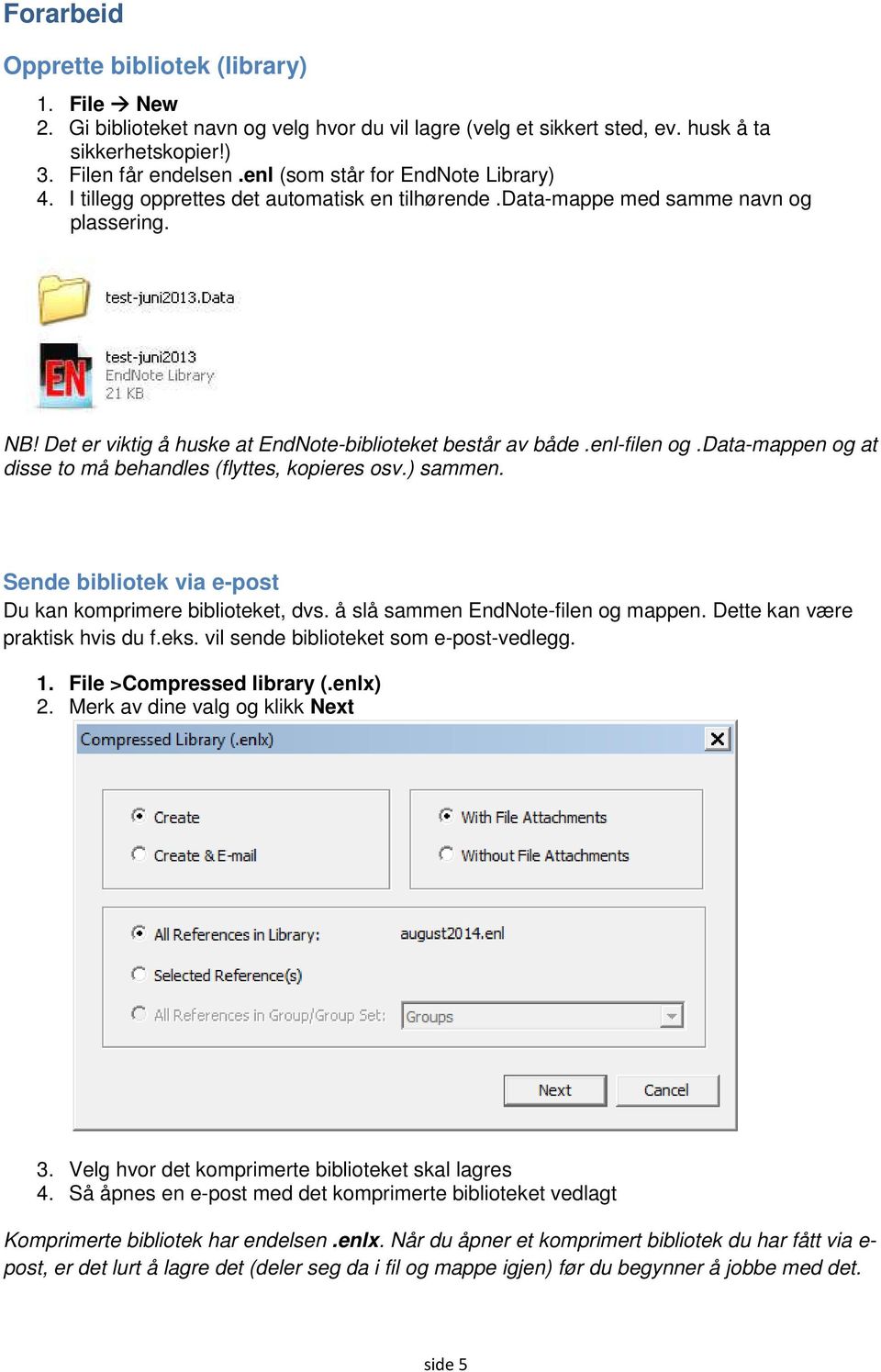 enl-filen og.data-mappen og at disse to må behandles (flyttes, kopieres osv.) sammen. Sende bibliotek via e-post Du kan komprimere biblioteket, dvs. å slå sammen EndNote-filen og mappen.