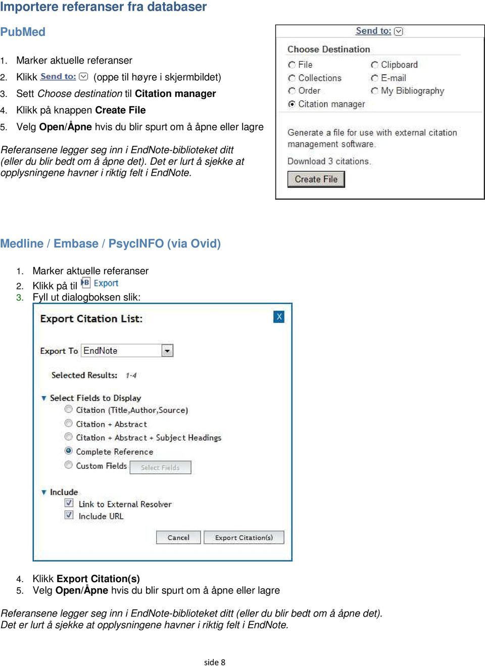 Det er lurt å sjekke at opplysningene havner i riktig felt i EndNote. Medline / Embase / PsycINFO (via Ovid) 1. Marker aktuelle referanser 2. Klikk på til 3. Fyll ut dialogboksen slik: 4.