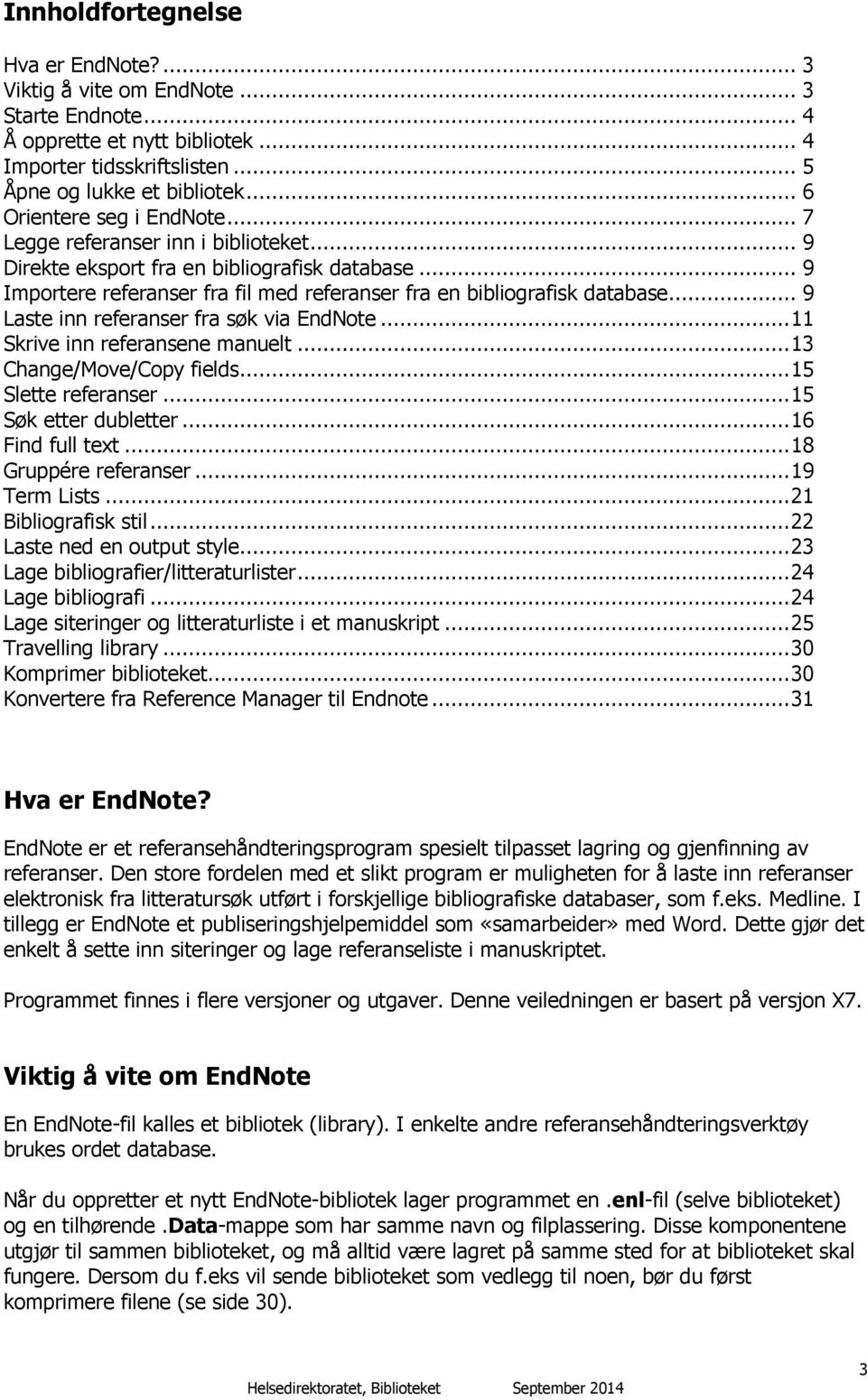 .. 9 Laste inn referanser fra søk via EndNote... 11 Skrive inn referansene manuelt... 13 Change/Move/Copy fields... 15 Slette referanser... 15 Søk etter dubletter... 16 Find full text.