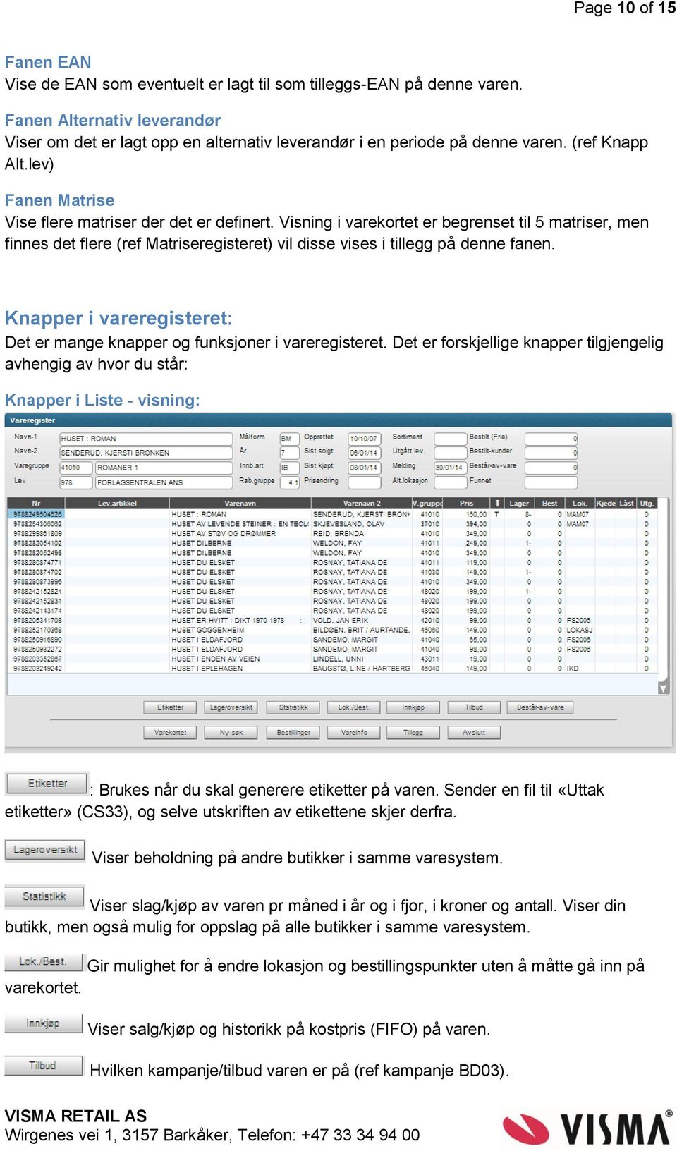 Visning i varekortet er begrenset til 5 matriser, men finnes det flere (ref Matriseregisteret) vil disse vises i tillegg på denne fanen.