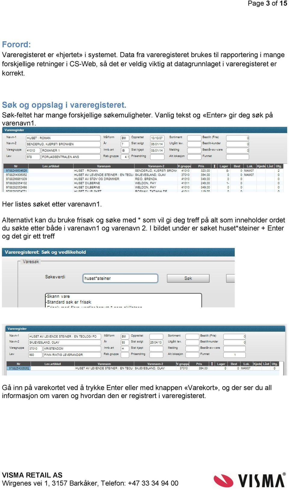 Søk og oppslag i vareregisteret. Søk-feltet har mange forskjellige søkemuligheter. Vanlig tekst og «Enter» gir deg søk på varenavn1. Her listes søket etter varenavn1.