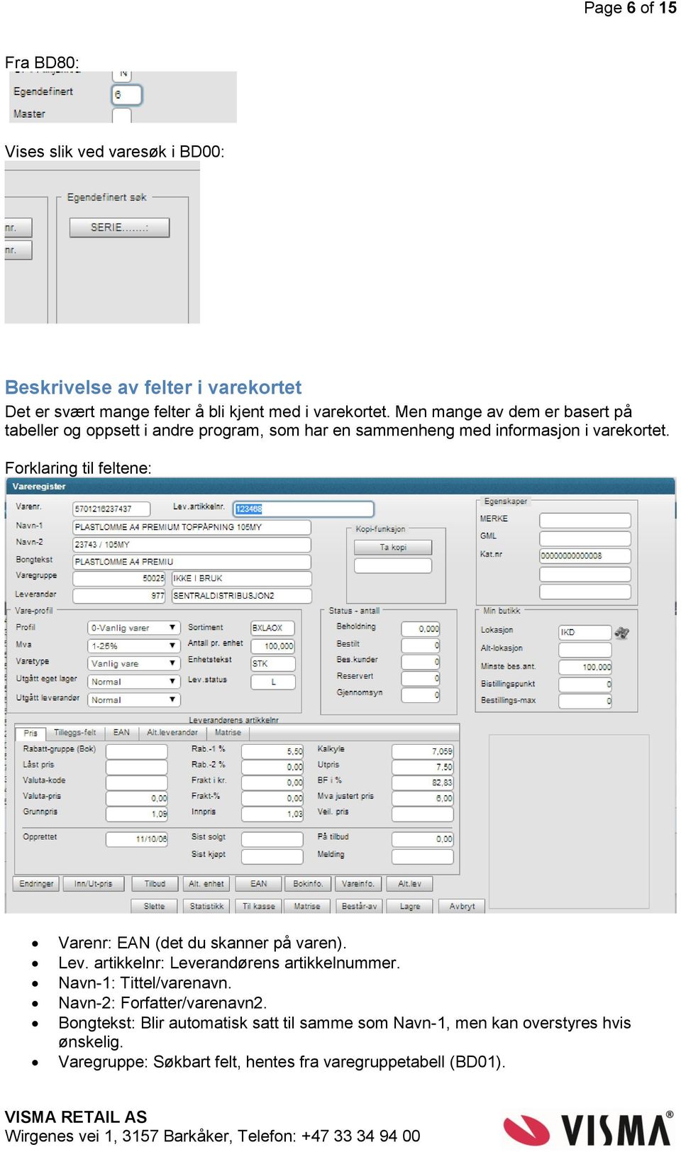 Forklaring til feltene: Varenr: EAN (det du skanner på varen). Lev. artikkelnr: Leverandørens artikkelnummer. Navn-1: Tittel/varenavn.