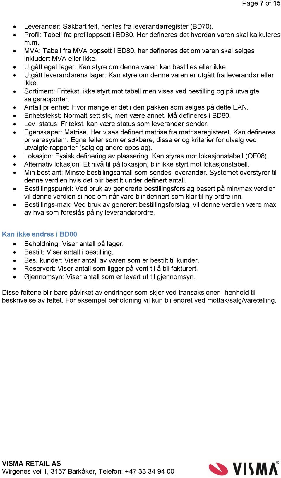 Utgått leverandørens lager: Kan styre om denne varen er utgått fra leverandør eller ikke. Sortiment: Fritekst, ikke styrt mot tabell men vises ved bestilling og på utvalgte salgsrapporter.