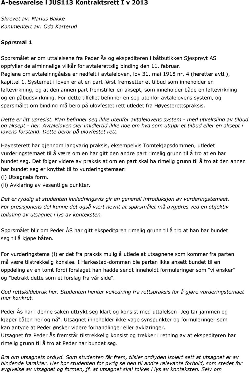 Systemet i loven er at en part først fremsetter et tilbud som inneholder en løftevirkning, og at den annen part fremstiller en aksept, som inneholder både en løftevirkning og en påbudsvirkning.