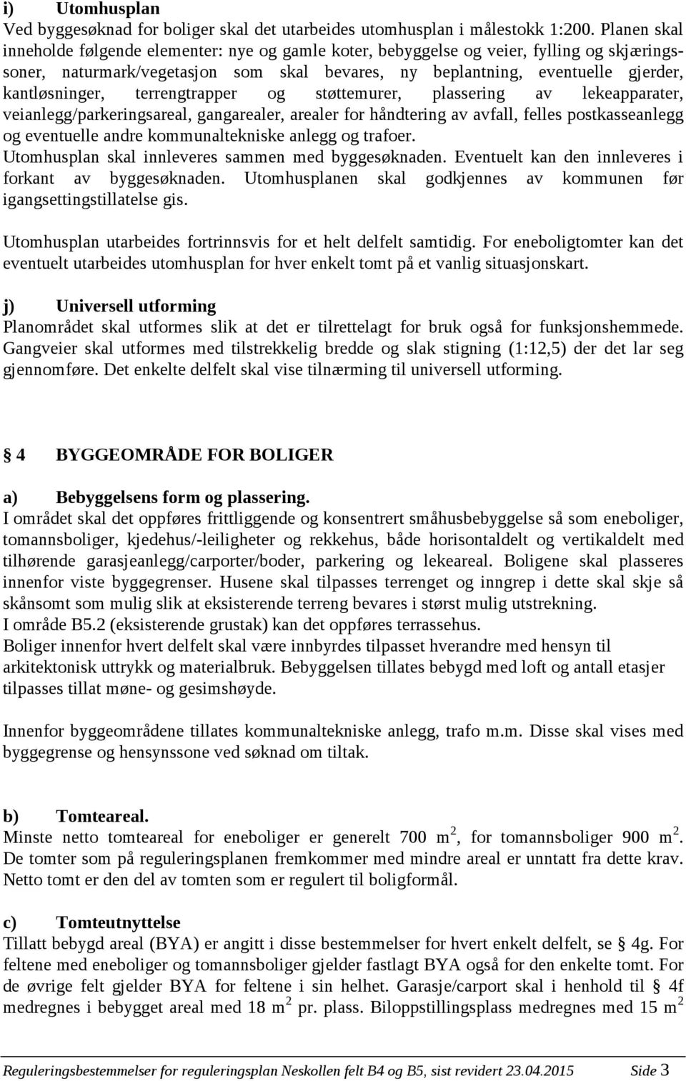 terrengtrapper og støttemurer, plassering av lekeapparater, veianlegg/parkeringsareal, gangarealer, arealer for håndtering av avfall, felles postkasseanlegg og eventuelle andre kommunaltekniske