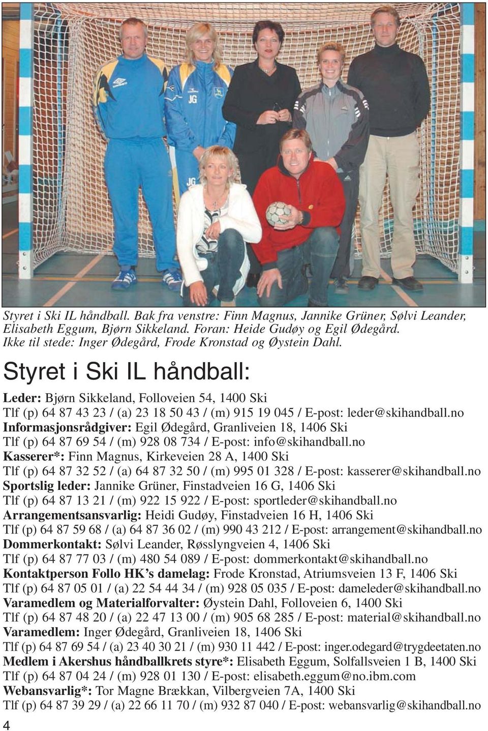 Styret i Ski IL håndball: Leder: Bjørn Sikkeland, Folloveien 54, 1400 Ski Tlf (p) 64 87 43 23 / (a) 23 18 50 43 / (m) 915 19 045 / E-post: leder@skihandball.