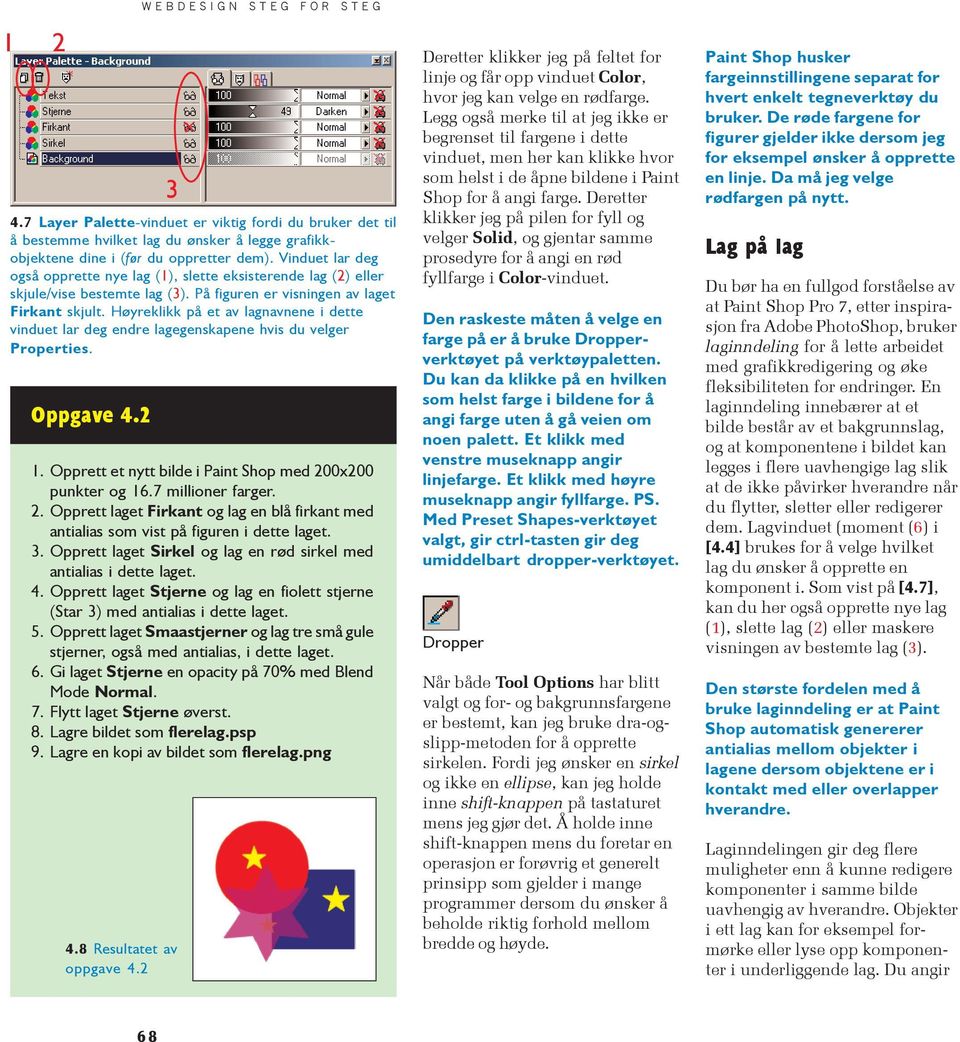 Høyreklikk på et av lagnavnene i dette vinduet lar deg endre lagegenskapene hvis du velger Properties. Oppgave 4.2 1. Opprett et nytt bilde i Paint Shop med 200x200 punkter og 16.7 millioner farger.
