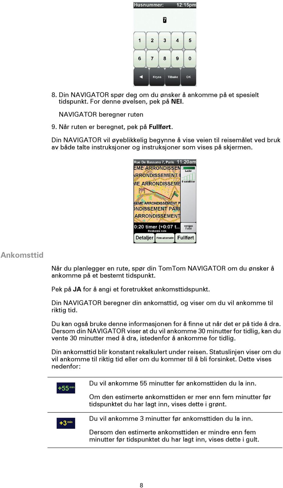 Ankomsttid Når du planlegger en rute, spør din TomTom NAVIGATOR om du ønsker å ankomme på et bestemt tidspunkt. Pek på JA for å angi et foretrukket ankomsttidspunkt.