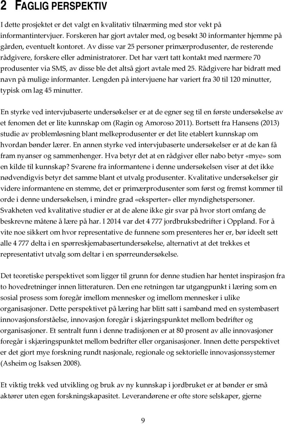 Det har vært tatt kontakt med nærmere 70 produsenter via SMS, av disse ble det altså gjort avtale med 25. Rådgivere har bidratt med navn på mulige informanter.