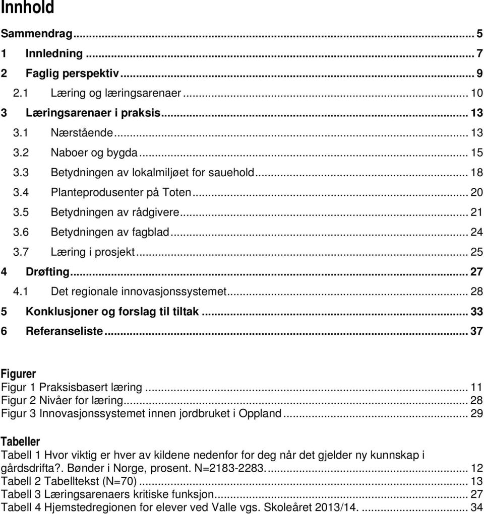 1 Det regionale innovasjonssystemet... 28 5 Konklusjoner og forslag til tiltak... 33 6 Referanseliste... 37 Figurer Figur 1 Praksisbasert læring... 11 Figur 2 Nivåer for læring.