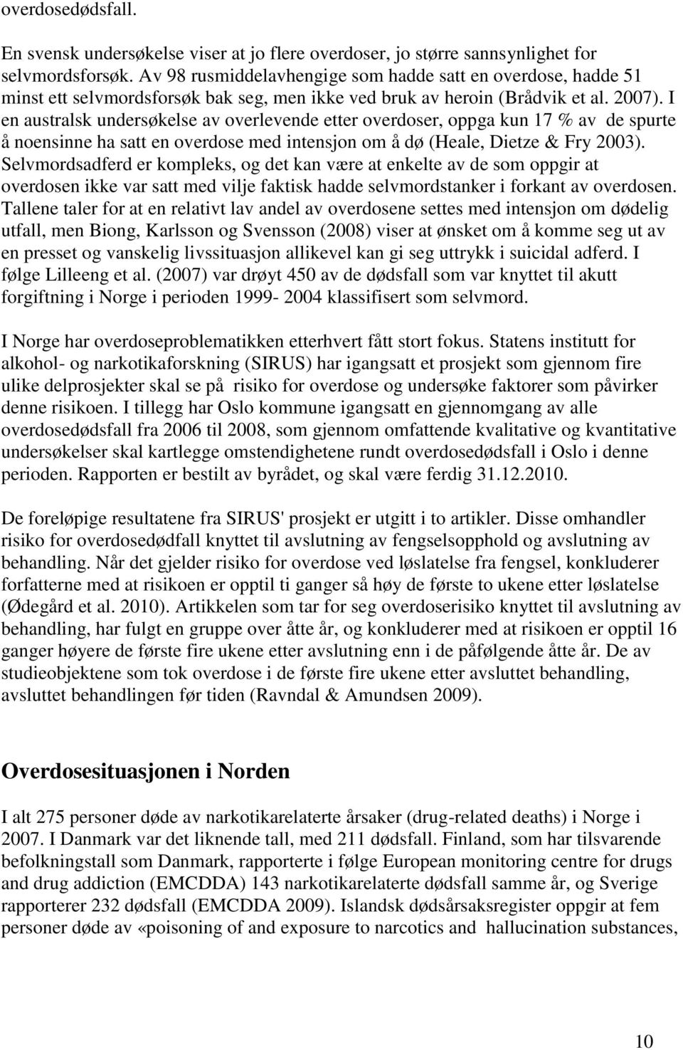 I en australsk undersøkelse av overlevende etter overdoser, oppga kun 17 % av de spurte å noensinne ha satt en overdose med intensjon om å dø (Heale, Dietze & Fry 2003).