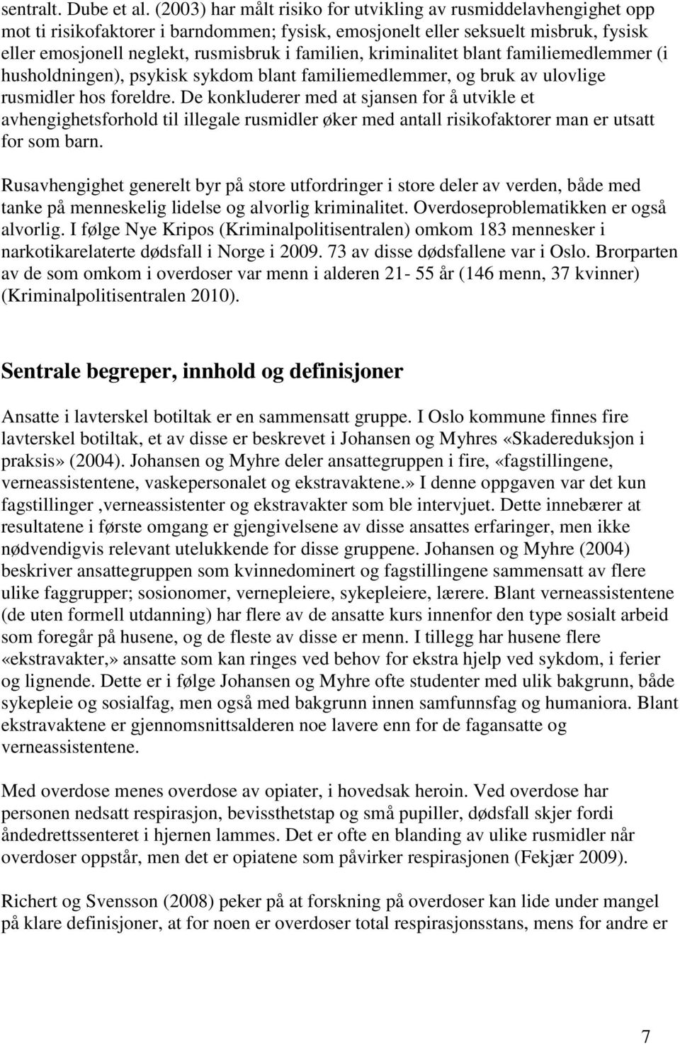 kriminalitet blant familiemedlemmer (i husholdningen), psykisk sykdom blant familiemedlemmer, og bruk av ulovlige rusmidler hos foreldre.