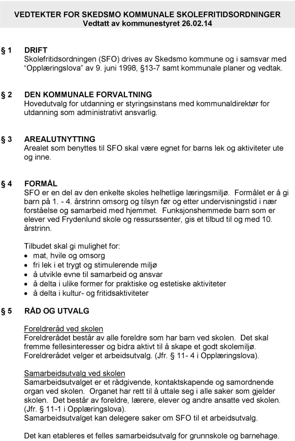 3 AREALUTNYTTING Arealet som benyttes til SFO skal være egnet for barns lek og aktiviteter ute og inne. 4 FORMÅL SFO er en del av den enkelte skoles helhetlige læringsmiljø.