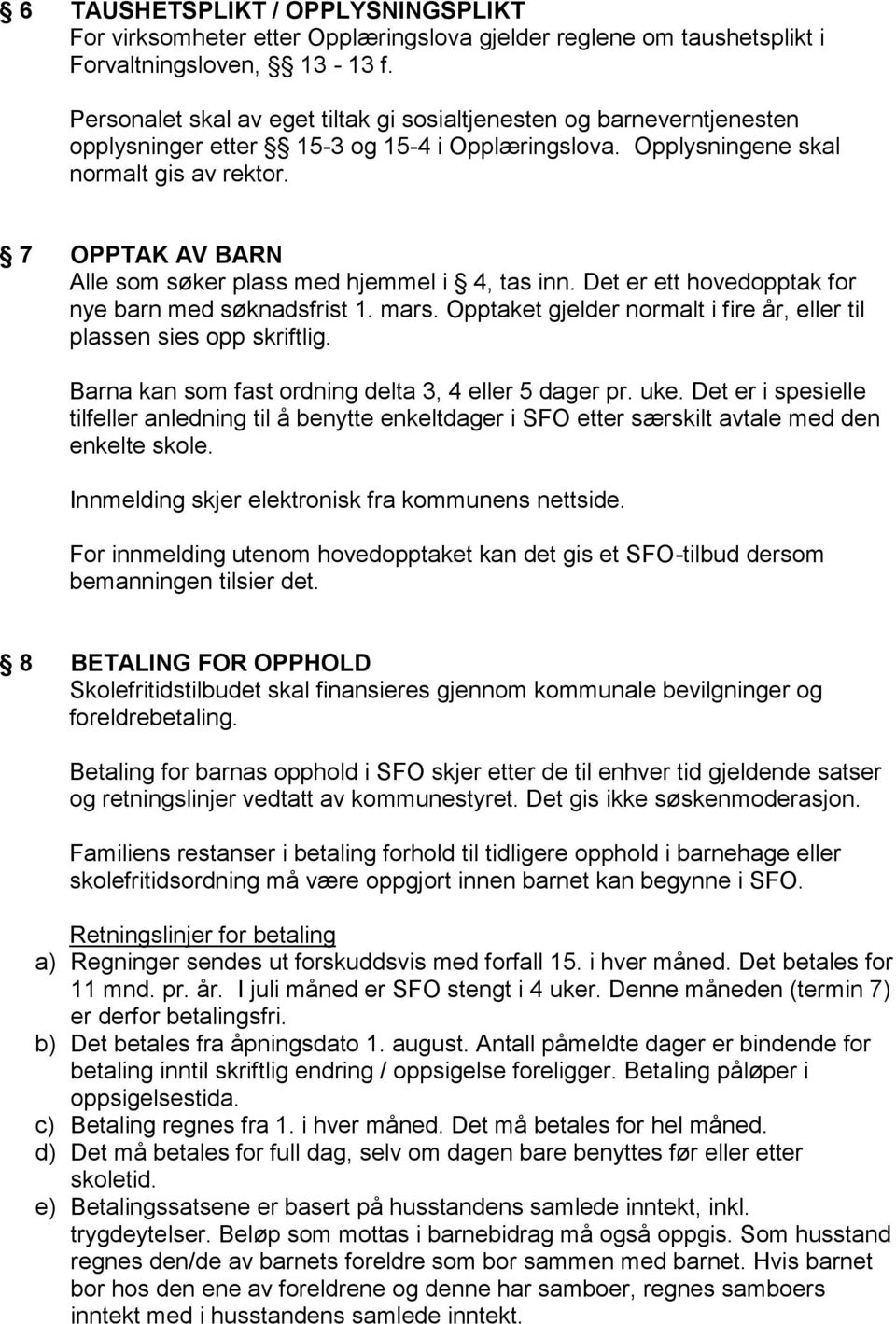 7 OPPTAK AV BARN Alle som søker plass med hjemmel i 4, tas inn. Det er ett hovedopptak for nye barn med søknadsfrist 1. mars. Opptaket gjelder normalt i fire år, eller til plassen sies opp skriftlig.