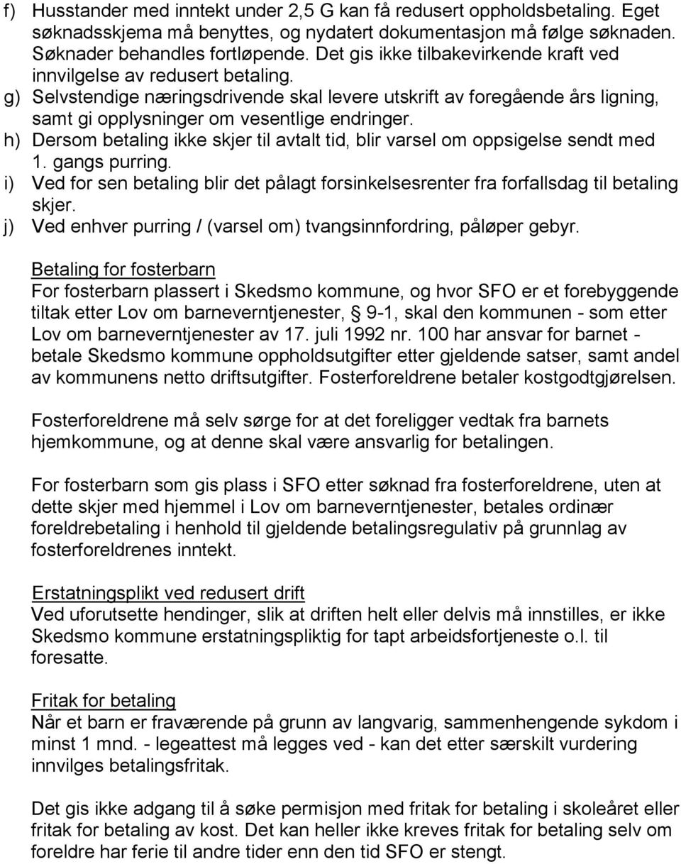 h) Dersom betaling ikke skjer til avtalt tid, blir varsel om oppsigelse sendt med 1. gangs purring. i) Ved for sen betaling blir det pålagt forsinkelsesrenter fra forfallsdag til betaling skjer.